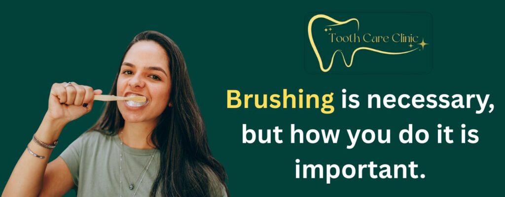 Brushing is necessary, but how you do it is important.